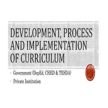 Development, Process & Implementation of Curriculum (DepEd, CHED & TESDA)