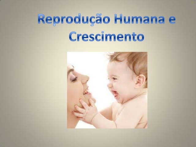 Reprodução humana e crescimento ppt