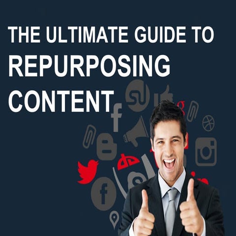 The Ultimate Guide To Repurposing Content