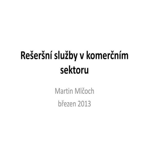 Rešeršní služby v komerčním sektoru (Martin Mlčoch, nezávislý konzultant)