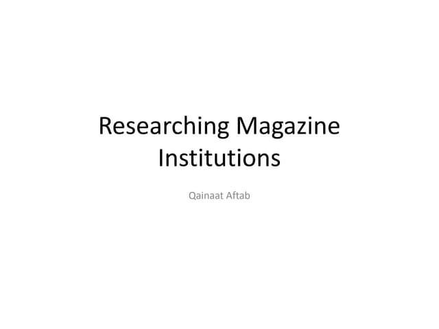 Researching magazine institutions