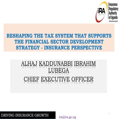 Reshaping the tax system that supports the Financial Sector Development Strategy – Insurance perspective – Insurance Regulatory Authority of Uganda