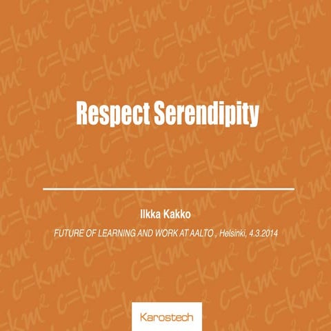 Respect Serendipity, Aalto University 4.3.2014 