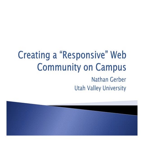 Creating a "Responsive" Web Community on Campus - HighEdWeb 2013