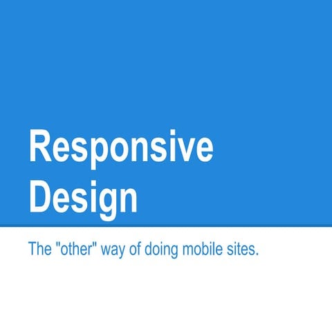 Responsive Design: The "other" way of doing mobile sites.