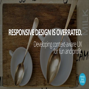Responsive Design Is Overrated: Developing context-aware UX for fun and profit