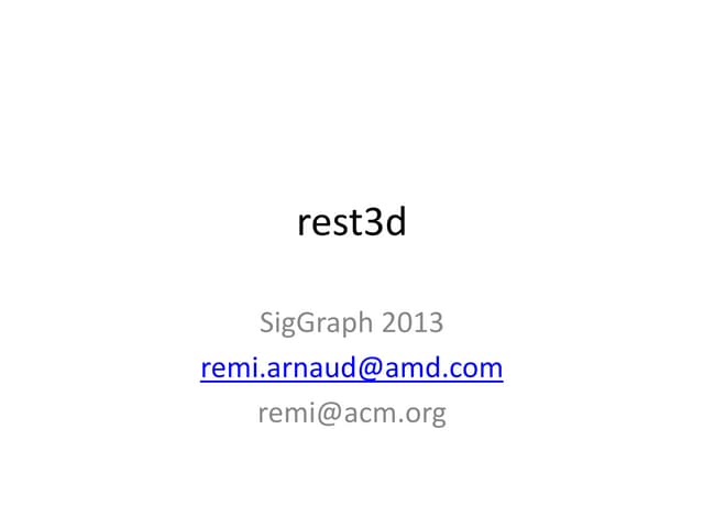 Rest3d BOF presentation at SigGraph 2013