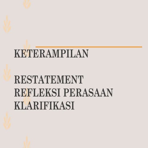 keterampilan restatement, refleksi perasaaan dan klarifikasi | PPT