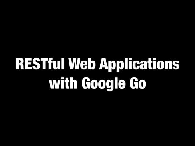 RESTful Web Applications with Google Go