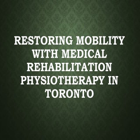 Advanced Care With Medical Rehabilitation Physiotherapy In Toronto | PPTX