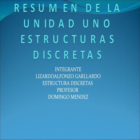 Resumen de la unidad uno estructuras discretas lizardo