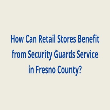 How Can Retail Stores Benefit from Security Guards Service in Fresno County?