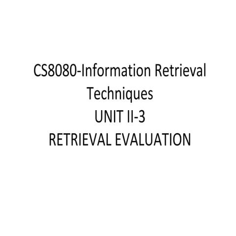 retrieval evaluation.pdf CS8080-Information Retrieval Techniques UNIT II-1 MO...