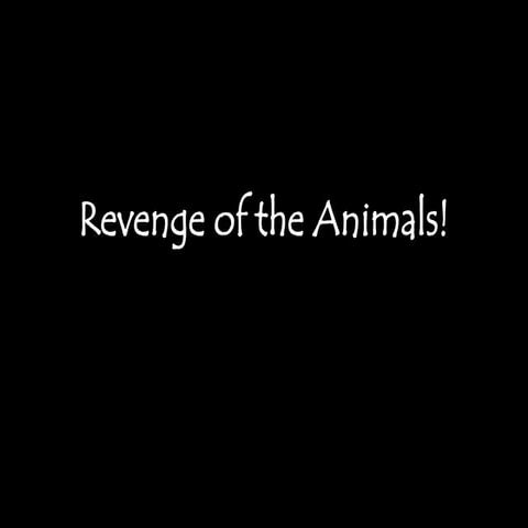 Revenge of the animals!