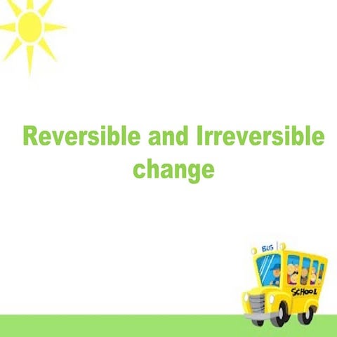 Reversible and irreversible change