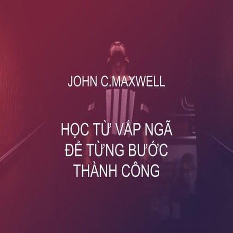 Học từ vấp ngã để từng bước thành công (Review.john c maxwell)