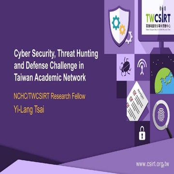 Yi-Lang Tsai - Cyber Security, Threat Hunting and Defence Challenge in Taiwan...