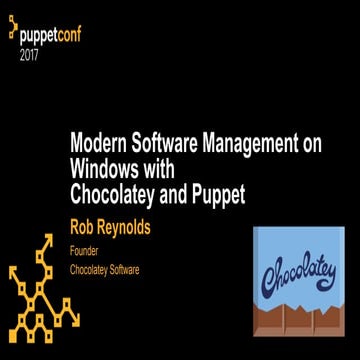 PuppetConf 2017: Modern Software Management on Windows with Chocolatey and Pu...