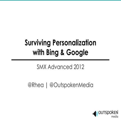 Surviving Personalization with Bing and Google - SMX Advanced 2012