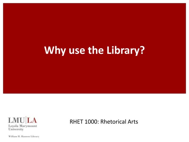 Why use the Library?  Rhetorical Arts