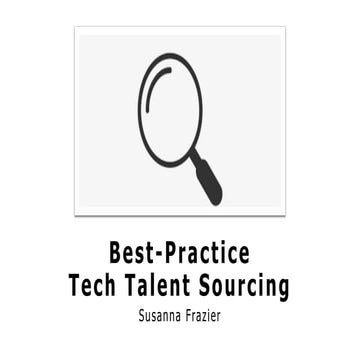 [Workshop] Best-Practice Tech Sourcing, Susanna Frazier - Recruiters’ Hub New...
