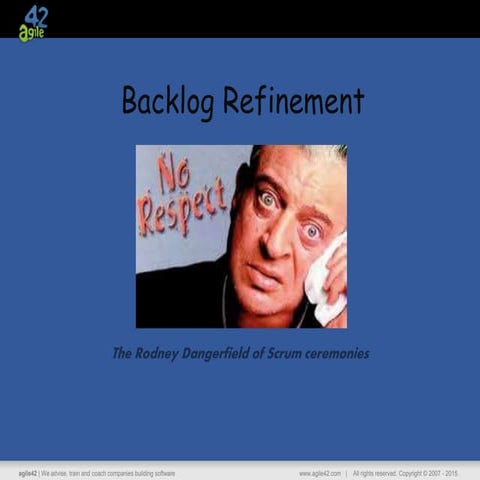 @Richard dolman   backlog refinement-the rodney dangerfield of scrum ceremonies
