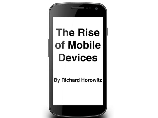 The Rise of Mobile Devices, by Richard Horowitz