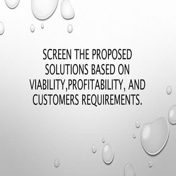 SCREEN THE PROPOSED SOLUTIONS BASED ON VIABILITY,PROFITABILITY, AND CUSTOMERS...