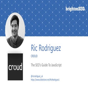 The SEO's Guide To JavaScript - Ric Rodriguez, Brighton SEO 2017