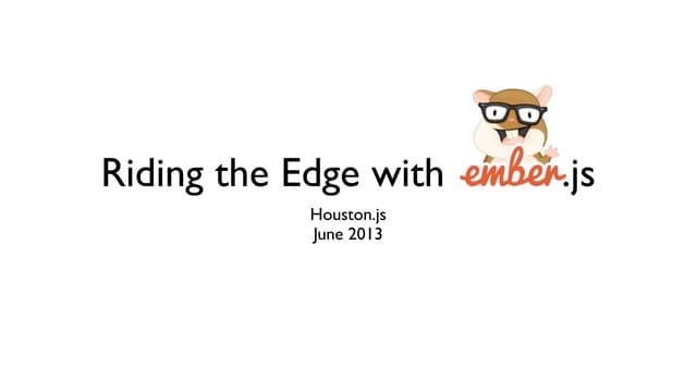 Riding the Edge with Ember.js