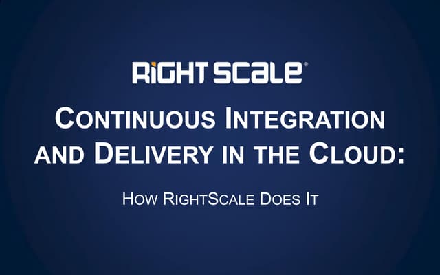 RightScale Webinar: Continuous Integration and Delivery in the Cloud - How Ri...