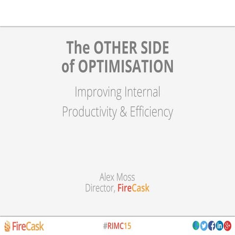 #RIMC15 - The Other Side of Optimisation: Improving Internal Productivity & E...