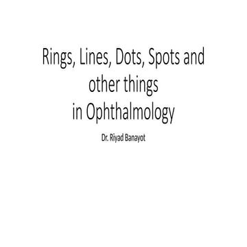 Rings-lines-dots and spots and other things in ophthalmology.pptx
