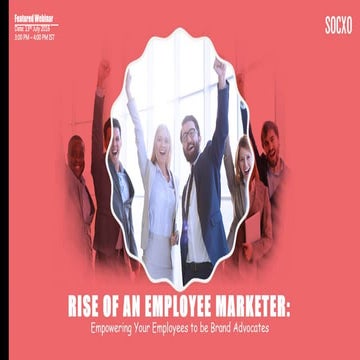 Webinar-2: Rise of an Employee Marketer: Empowering Your Employees to be Bran...