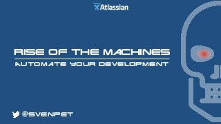 Rise of the Machines - Automate Your Development