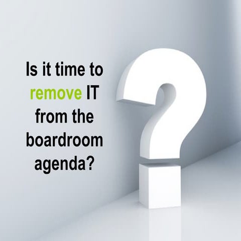 Is it time to remove IT from the boardroom agenda?