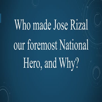 Who made Jose Rizal our foremost National Hero, and Why?