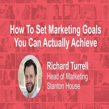 How To Set Marketing Goals You Can Actually Achieve Richard Turrell, Head of ...