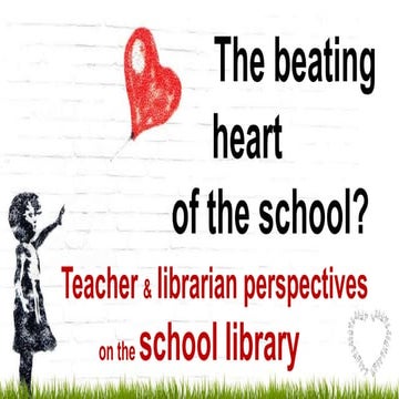 The Beating Heart of the School? Teacher and Librarian Perspectives on the Sc...