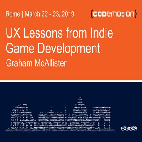 Graham McAllister - UX Lessons from Indie Game Development - Codemotion Rome ...