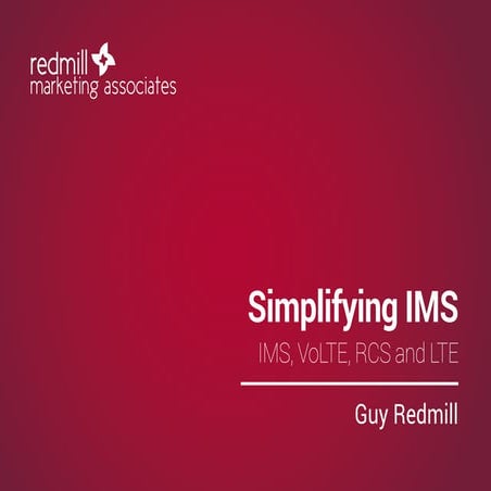 Simplifying IMS - IMS, VoLTE, RCS and LTE