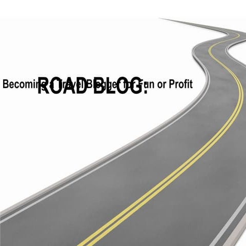 Road Blog: Becoming a Travel Blogger for Fun or Profit