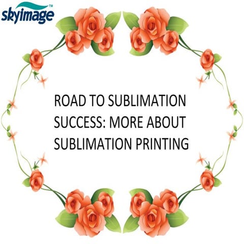Road To Sublimation Success More About Sublimation Printing