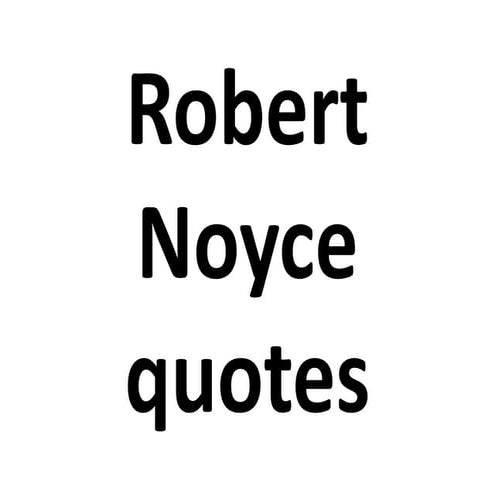 Robert Noyce Quotes On Leadership And Innovation