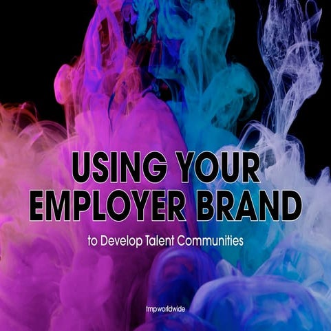 How to Leverage your Employer Brand in Building and Engaging with Talent Comm...