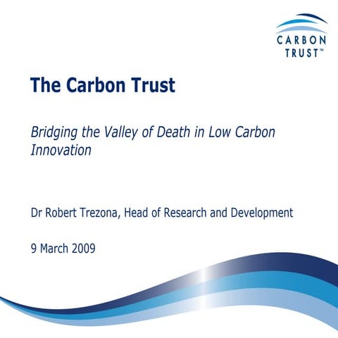 Carbon Trust-Bridging the Valley of Death in Low Carbon Innovation - Robert T...