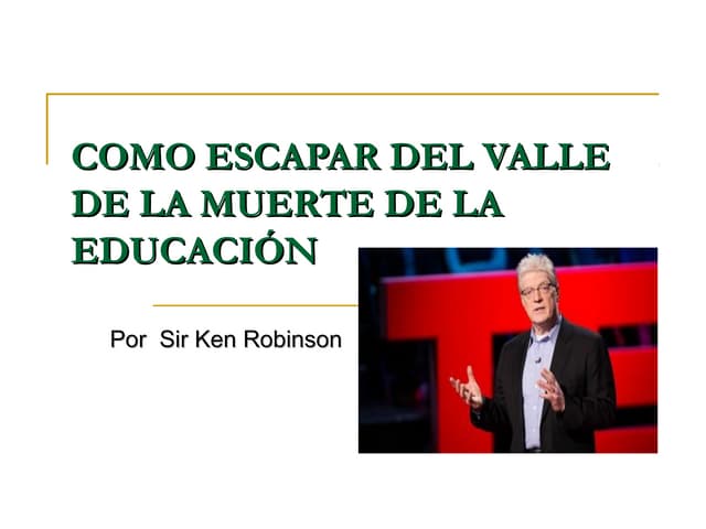 Sir Ken Robinson Como escapar del valle de la muerte de la educación