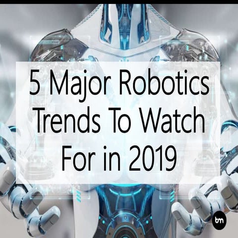 5 Major Robotics Trends To Watch For in 2019