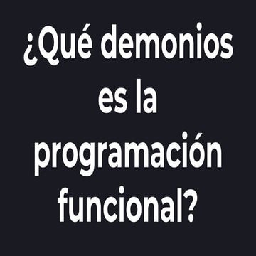¿Qué demonios es la programación funcional?