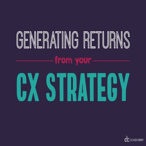 Maximizing returns from your Customer Experience program